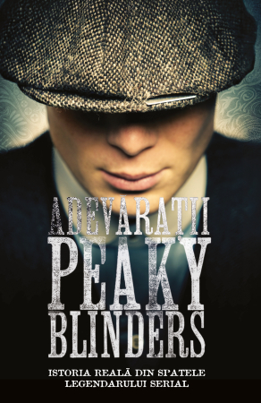 Istorie - Adevărații Peaky Blinders. Istoria reală din spatele legendarului serial