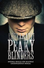 Biografii și Memorii - Adevărații Peaky Blinders. Istoria reală din spatele legendarului serial