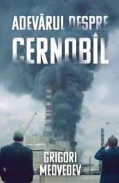 Biografii și Memorii - Adevărul despre Cernobîl - Grigori Medvedev, fost inginer-șef la Centrala de la Cernobîl