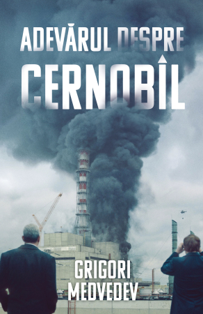 Istorie - Adevărul despre Cernobîl - Grigori Medvedev, fost inginer-șef la Centrala de la Cernobîl