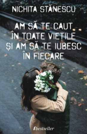 Literatura Artistică - Am să te caut în toate viețile și am să te iubesc în fiecare - Versuri de Nichita Stănescu
