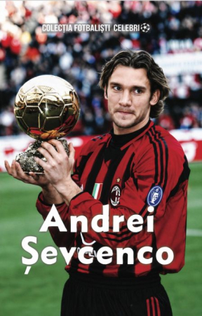 Biografii și Memorii - Andrei Șevcenco - Colecția Fotbaliști Celebri