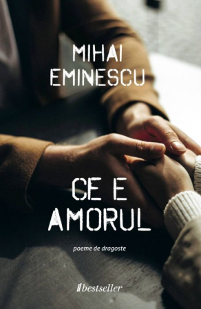 Literatura Artistică - Ce e amorul? - poeme de dragoste de Mihai Eminescu