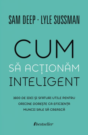 Cărți - Cum să Acționăm Inteligent. 1600 de idei și sfaturi utile pentru oricine dorește ca eficiența muncii sale să crească