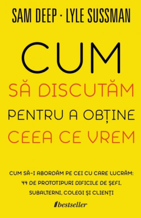 Cărți - Cum să discutăm pentru a obține ceea ce vrem. 44 de prototipuri dificile de şefi, subalterni, colegi şi clienți