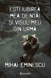 Cărți - Ești iubirea mea de-ntâi și visul meu din urmă - Versuri de dragoste de Mihai Eminescu