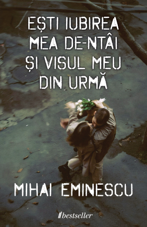 Poezie - Ești iubirea mea de-ntâi și visul meu din urmă - Versuri de dragoste de Mihai Eminescu