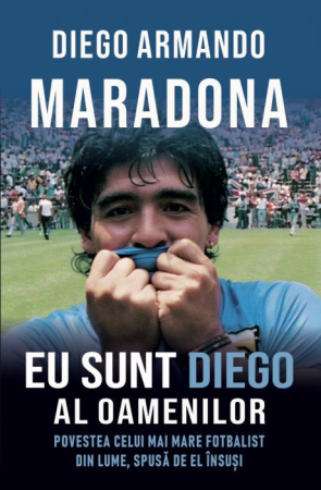 Biografii și Memorii - Eu sunt Diego al oamenilor. Povestea celui mai mare fotbalist din lume, spusă de el însuși - Diego Armando Maradona