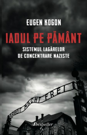 Istorie - Iadul de pământ - Sistemul lagărelor de concentrare naziste - Eugen Kogon