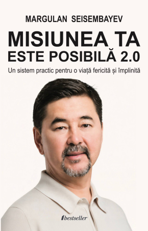Dezvoltare Personală - Misiunea ta este posibilă 2.0. Un sistem practic pentru o viață fericită și împlinită - Margulan Seisembayev