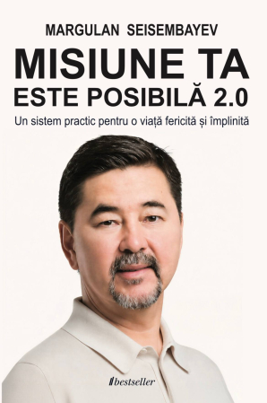 Dezvoltare Personală - Misiunea ta este posibilă 2.0. Un sistem practic pentru o viață fericită și împlinită - Margulan Seisembayev