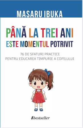Familie și Educație Parentală - Până la trei ani este momentul potrivit. 76 de sfaturi pentru educația timpurie a copiilor - Masaru Ibuka