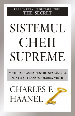 Dezvoltare Personală - Sistemul cheii supreme. Metoda clasică pentru stăpânirea minții și transformarea vieții - Charles F. Haanel