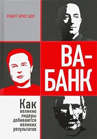 Cărți - Ва-банк: как великие лидеры добиваются великих результатов - Шоу Р.Б.