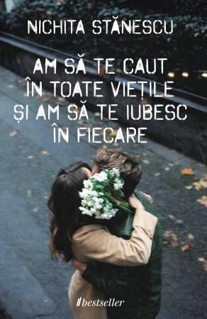 Cărți - Am să te caut în toate viețile și am să te iubesc în fiecare - Versuri de Nichita Stănescu