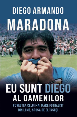 Sport și Fotbal - Eu sunt Diego al oamenilor. Povestea celui mai mare fotbalist din lume, spusă de el însuși - Diego Armando Maradona