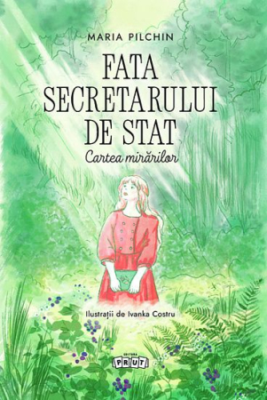 Cărți pentru Copii - Fata secretarului de stat. Cartea mirarilor - Maria Pilchin