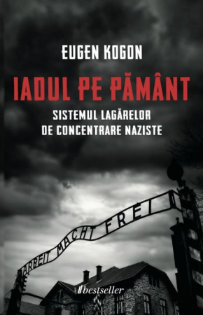 Istorie - Iadul de pământ - Sistemul lagărelor de concentrare naziste - Eugen Kogon