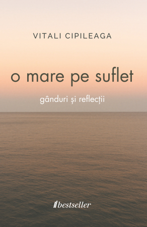 Literatura Română - O mare pe suflet de Vitali Cipileaga - carte în română
