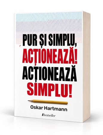 Dezvoltare Personală - Pur și simplu, acționează! Acționează simplu! Cum să transformi încercările vieții într-o poveste de împlinire - Oskar Hartmann
