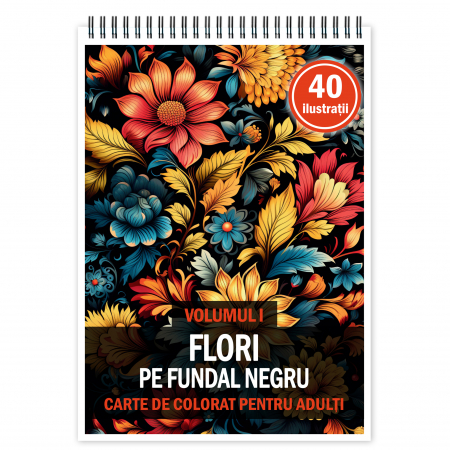 Carti de colorat cu Flori - Carte de colorat pentru relaxare si antistres, 40 de ilustratii, Flori pe fundal negru - Volumul I, 86 pagini
