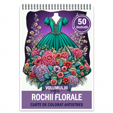 Carti de colorat cu moda - Carte de colorat pentru relaxare si antistres, 50 de ilustratii, Rochii Florale - Volumul III, 106 pagini