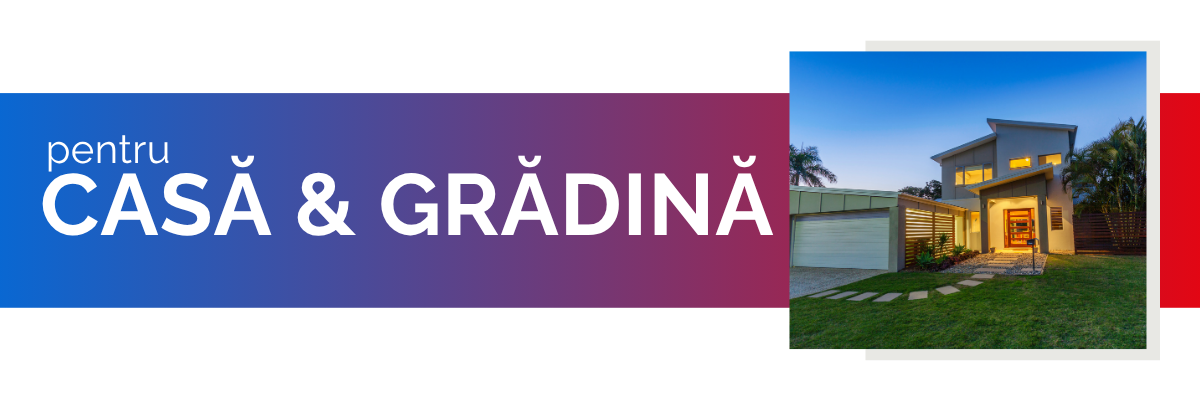 pentru CASA si GRADINA