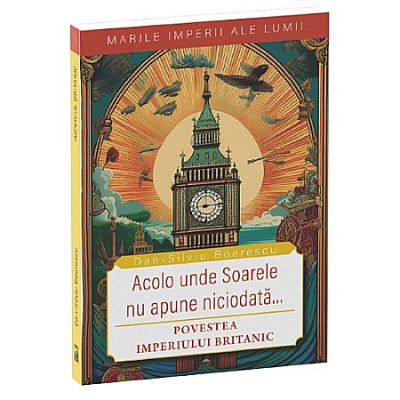 Cărți - Acolo unde Soarele nu apune niciodată. Povestea Imperiului Britanic. Colecția Marile Imperii