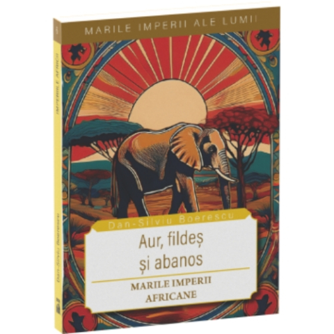 Istorie - Aur, fildeș și abanos (colecția "Marile Imperii ale lumii" 6)