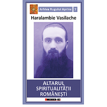 Jurnale/Memorii - Arhiva Rugului Aprins 7 - Altarul spiritualității romanești