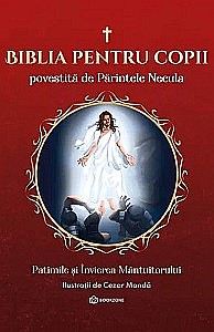 Cărți pentru copii - Biblia pentru copii povestită de Parintele Necula. Volumul III: Patimile și Învierea Mântuitorului