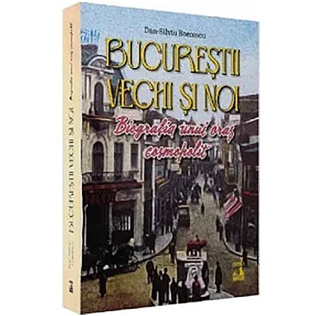 Istorie - Bucureștii noi și vechi. Biografia unui oraș cosmopolit