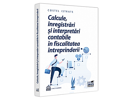 Business și Economie - Calcule, înregistrări și interpretări contabile în fiscalitatea intreprinderii