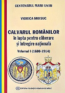 Istorie - Calvarul Românilor În Lupta Pentru Eliberare Și Întregire Națională, Vol. I (1600-1914)