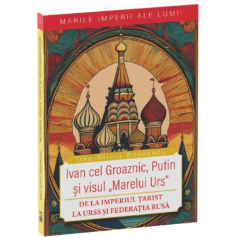 Istorie - Ivan cel Groaznic, Putin și visul "Marelui Urs". De la Imperiul Țarist la Federația Rusă (colecția "Marile Imperii ale lumii" 4)