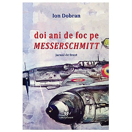 Istorie - Doi ani de foc pe Messerschmitt. Jurnal de front