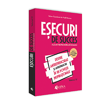 Business și Economie - Eșecuri de succes ale antreprenorilor români Vol. 4