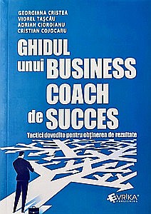 Business și Economie - Ghidul unui business coach de succes. Tactici dovedite pentru obținerea de rezultate