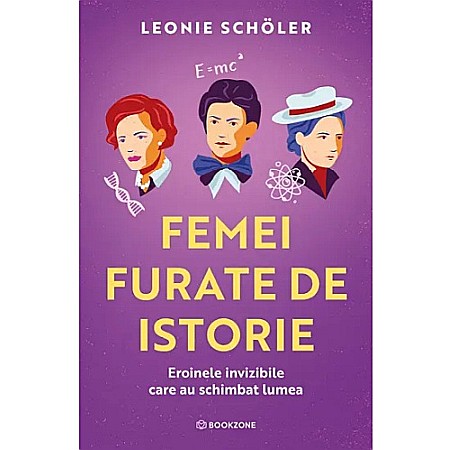 Istorie - Femei furate de istorie. Eroinele invizibile care au schimbat lumea