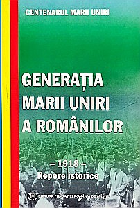 Istorie - Generația Marii Uniri a românilor -1918 - repere istorice