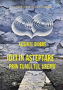 Filosofie - Idei în așteptare – prin tumultul vremii