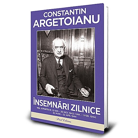 Jurnale/Memorii - Însemnări zilnice, Volumul 10 Partea II. 12 iunie – 20 noiembrie 1942. 1 ianuarie - 1 februarie 1944. 30 martie - 22 aprilie 1944 - Constantin Argetoianu