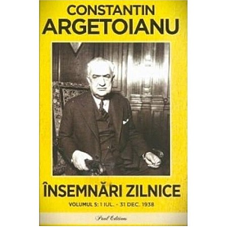 Jurnale/Memorii - Însemnări zilnice, Volumul 5. 1 iulie-31 decembrie 1938 - Constantin Argetoianu