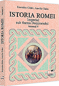 Istorie - Istoria Romei. Imperiul sub forma Dominatului - Vol.V