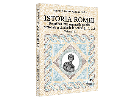 Istorie - Istoria Romei. Republica între regimurile politice personale și bătălia de la Actium : (31 î.Cr.). Volumul III