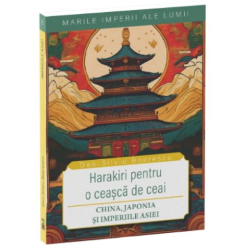 Istorie - Harakiri pentru o ceașcă de ceai. China, Japonia și Imperiile Asiei (colecția "Marile Imperii ale lumii" 8)