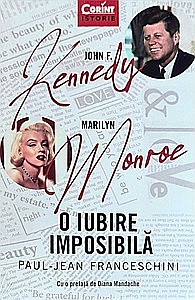 Istorie - John F. Kennedy - Marilyn Monroe. O iubire imposibilă