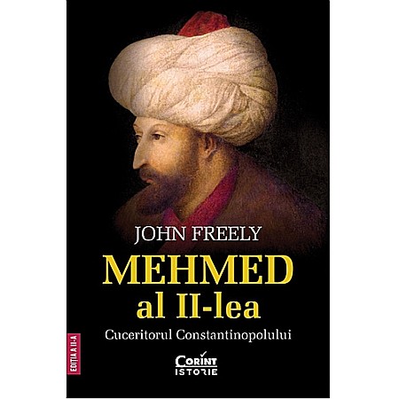 Istorie - Mehmed al II-lea. Cuceritorul Constantinopolului (Ediția a doua)