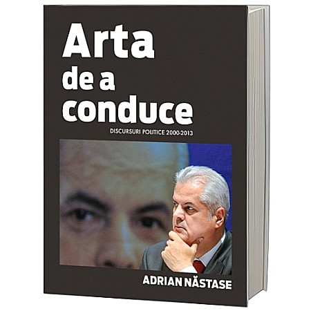 Cărți - Adrian Năstase - Arta de a conduce. Discursuri politice (2000-2013)
