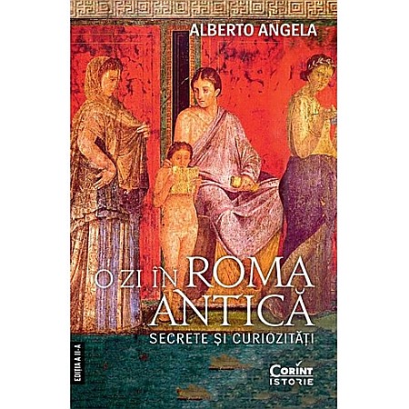 Istorie - O zi în Roma Antică. Secrete și curiozități